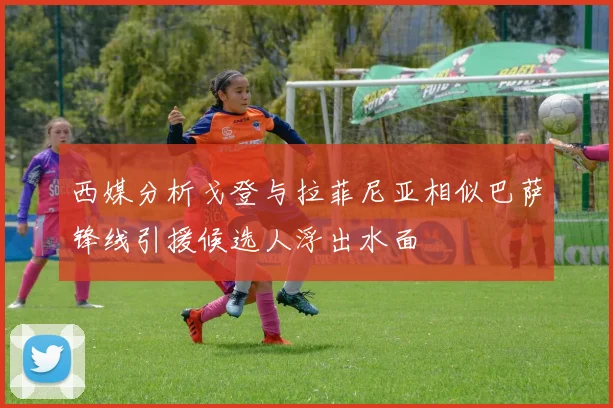 西媒分析戈登与拉菲尼亚相似巴萨锋线引援候选人浮出水面
